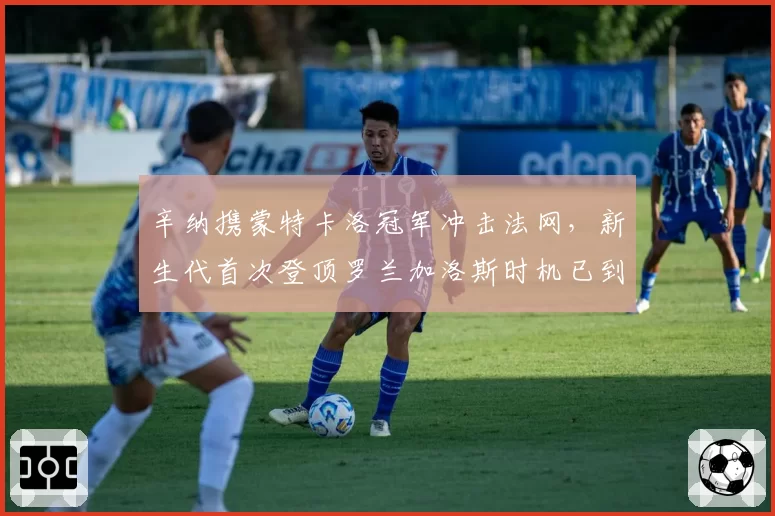 辛纳携蒙特卡洛冠军冲击法网，新生代首次登顶罗兰加洛斯时机已到？