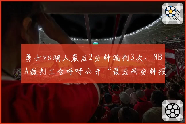 勇士vs湖人最后2分钟漏判3次，NBA裁判工会呼吁公开“最后两分钟报告”细节