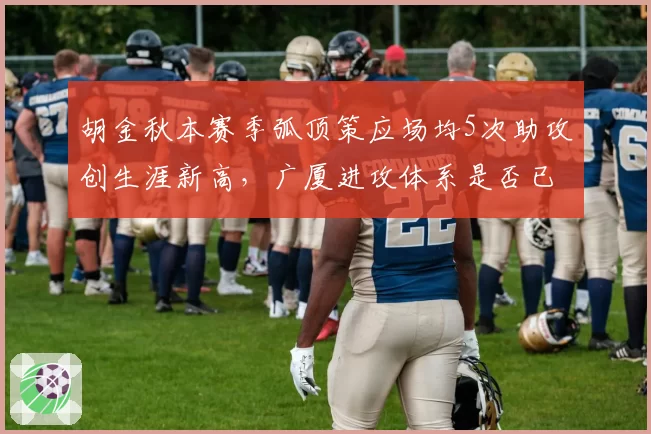 胡金秋本赛季弧顶策应场均5次助攻创生涯新高,广厦进攻体系是否已从后卫中心转向内线?