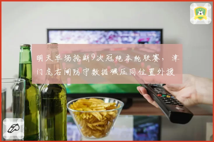 明天单场抢断9次冠绝本轮联赛，津门虎右闸防守数据碾压同位置外援
